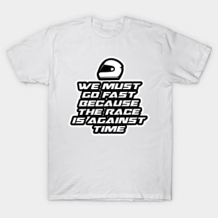 We must go fast because the race is against time - Inspirational Quote for Bikers Motorcycles lovers T-Shirt